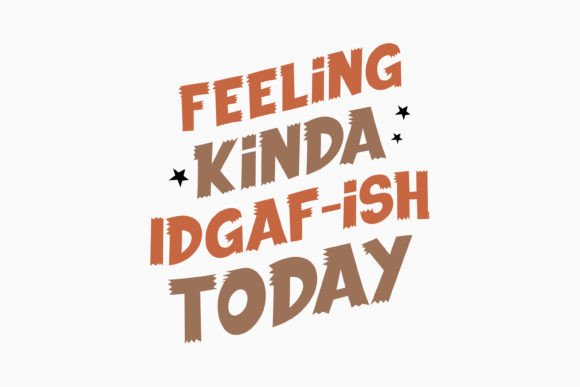 Feeling Kinda Idgaf Ish Today