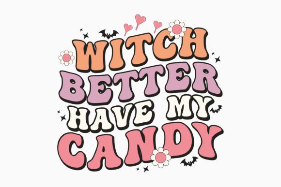 Witch Better Have My Candy Halloween